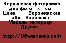 Коричневая фоторамка для фото 10х15 см › Цена ­ 74 - Воронежская обл., Воронеж г. Мебель, интерьер » Другое   